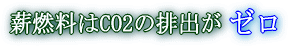 薪燃料はCO2の排出がゼロ